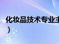 化妆品技术专业主要学什么（化妆品技术专业）