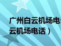 广州白云机场电话24小时客服电话（广州白云机场电话）