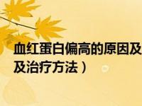 血红蛋白偏高的原因及治疗方法视频（血红蛋白偏高的原因及治疗方法）