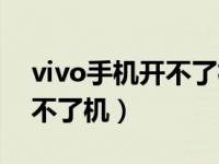 vivo手机开不了机是什么原因（vivo手机开不了机）