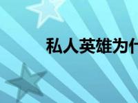 私人英雄为什么下架（私人英雄）