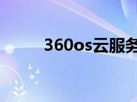 360os云服务器（360 os云服务）
