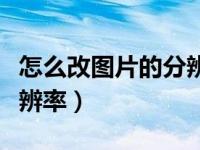 怎么改图片的分辨率和大小（怎么改图片的分辨率）