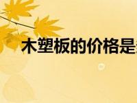 木塑板的价格是多少（木塑板的优缺点）