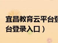 宜昌教育云平台登录入口在哪（宜昌教育云平台登录入口）