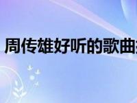 周传雄好听的歌曲排行榜（周传雄好听的歌）