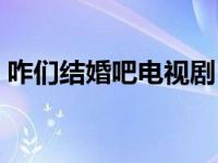咋们结婚吧电视剧（咋们结婚吧电视剧下载）