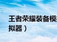 王者荣耀装备模拟器APP（王者荣耀装备模拟器）