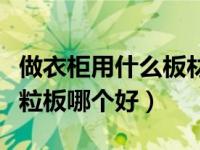 做衣柜用什么板材最好（实木生态板和实木颗粒板哪个好）