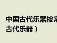 中国古代乐器按常见大小计算最大的是（中国古代乐器）