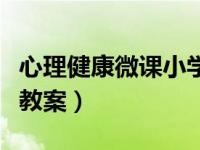 心理健康微课小学篇（小学心理健康教育微课教案）