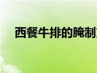 西餐牛排的腌制方法（牛排的腌制方法）