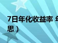 7日年化收益率 年利率（7日年化率是什么意思）