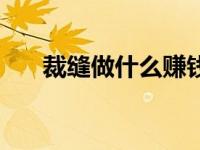 裁缝做什么赚钱多（裁缝做什么赚钱）