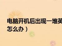 电脑开机后出现一堆英文怎么办?（电脑开机出现一堆英文怎么办）