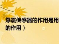 爆震传感器的作用是用来检测发动机工作时的（爆震传感器的作用）
