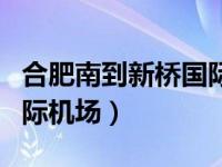 合肥南到新桥国际机场地铁（合肥南到新桥国际机场）