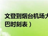 文登到烟台机场大巴时刻表价格（烟台机场大巴时刻表）