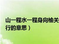 山一程水一程身向榆关那边行（山一程水一程身向榆关那畔行的意思）