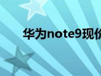 华为note9现价多少钱（华为note9）