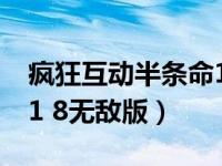 疯狂互动半条命1.8无敌版（疯狂互动半条命1 8无敌版）