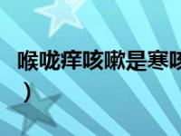 喉咙痒咳嗽是寒咳吗（晚上咳嗽是寒咳还是热）