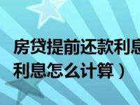 房贷提前还款利息怎么算建行（房贷提前还款利息怎么计算）