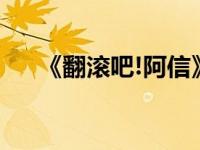《翻滚吧!阿信》（翻滚吧阿信完整版）