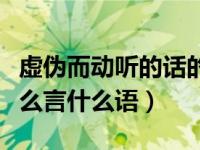 虚伪而动听的话的成语（虚伪而动听的话是什么言什么语）