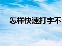 怎样快速打字不看键盘（怎样快速打字）