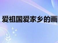 爱祖国爱家乡的画图片（爱祖国爱家乡的画）