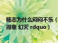 杨志为什么闷闷不乐（为什么说杨志的一生是 ldquo 失意 得意 幻灭 rdquo）