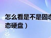 怎么看是不是固态硬盘坏了（怎么看是不是固态硬盘）