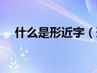 什么是形近字（形近字组词是什么意思）
