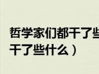 哲学家们都干了些什么值得看吗（哲学家们都干了些什么）