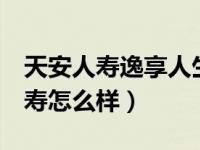 天安人寿逸享人生5年后能取多少钱（天安人寿怎么样）