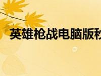英雄枪战电脑版秒杀挂（英雄枪战电脑版）