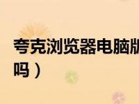夸克浏览器电脑版官网（夸克浏览器有电脑版吗）