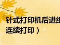 针式打印机后进纸设置（针式打印机怎么设置连续打印）