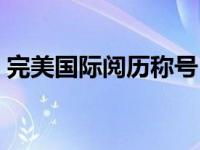 完美国际阅历称号（完美国际阅历称号任务）