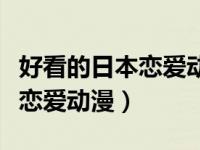 好看的日本恋爱动漫电视剧大全（好看的日本恋爱动漫）