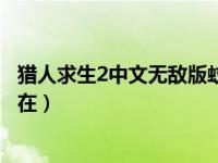猎人求生2中文无敌版蚊子王（猎人求生2中文无敌版蚊子王在）