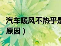 汽车暖风不热乎是怎么回事（汽车暖风不热的原因）