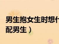 男生抱女生时想什么（狮子座女生和什么座最配男生）