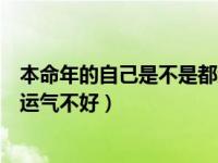 本命年的自己是不是都运气不好呢（本命年的自己是不是都运气不好）