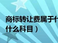 商标转让费属于什么费用（商标转让费用计入什么科目）