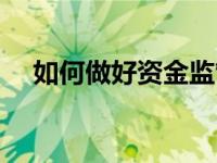 如何做好资金监管（如何做好资金管理）