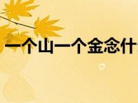 一个山一个金念什么（一个山一个今念什么）