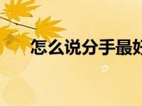 怎么说分手最好（怎么说分手比较好）