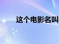 这个电影名叫啥（求这部电影名字）